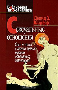 Дэвид Е. Шарфф - Сексуальные отношения. Секс и семья с точки зрения теории объектных отношений