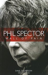 Дэйв Томпсон - Phil Spector: Wall of Pain