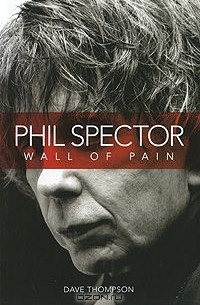 Дэйв Томпсон - Phil Spector: Wall of Pain