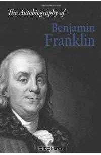 Бенджамин Франклин - The Autobiography of Benjamin Franklin