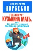 Мирзакарим Норбеков - Где зимует кузькина мать, или Как достать халявный миллион решений