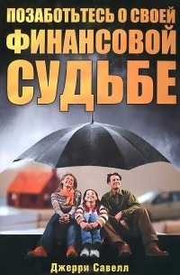 Джерри Савелл - Позаботься о своей финансовой судьбе