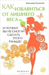 Владимир Кузьмичев - Как избавиться от лишнего веса и почему вы не смогли сделать этого раньше!