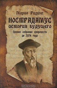 Марио Ридинг - Нострадамус. История будущего. Полное собрание пророчеств до 7074 года