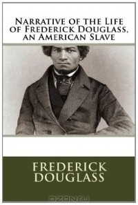 Фредерик Дуглас - Narrative of the Life of Frederick Douglass, an American Slave