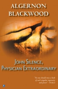 Algernon Blackwood - John Silence, A Physician Extraordinary