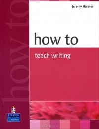 Джереми Хармер - How to Teach Writing