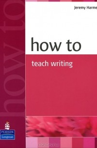 Джереми Хармер - How to Teach Writing