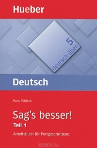 Hans Foldeak - Deutsch Uben 5: Sag's besser! Teil 1: Arbeitsbuch fur Fortgeschrittene