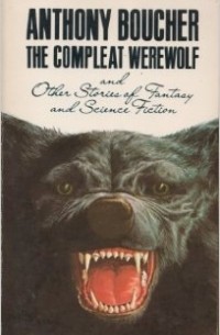Anthony Boucher - The Compleat Werewolf and Other Stories of Fantasy and Science Fiction