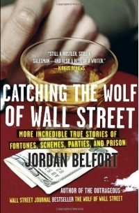 Jordan Belfort - Catching the Wolf of Wall Street: More Incredible True Stories of Fortunes, Schemes, Parties, and Prison