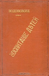 Елизавета Водовозова - Умственное и нравственное воспитание детей от первого проявления сознания до школьного возраста