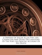  - A Defense Of Edgar Allan Poe: Life, Character And Dying Declarations Of The Poet. An Official Account Of His Death