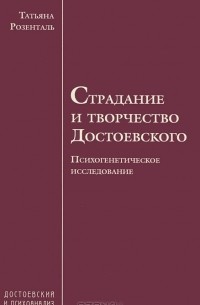 Татьяна Розенталь - Страдание и творчество Достоевского. Психогенетическое исследование