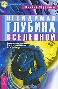 Михаил Заречный - Невидимая глубина Вселенной. Квантово-мистическая картина мира. Структура реальности. Путь человека