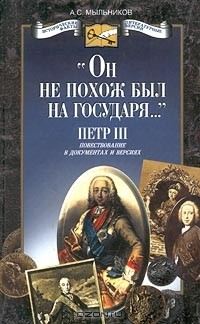 Александр Мыльников - "Он не похож был на государя...". Петр III. Повествование в документах и версиях