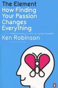 Кен Робинсон - The Element: How Finding Your Passion Changes Everything