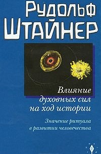 Рудольф Штайнер - Влияние духовных сил на ход истории. Значение ритуала в развитии человечества