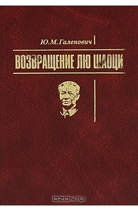 Юрий Галенович - Возвращение Лю Шаоци