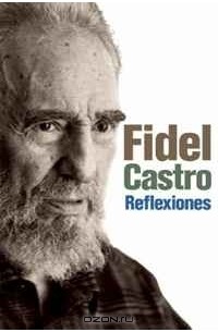 Фидель Кастро - Reflexiones: Una seleccion de los comentarios de Fidel Castro