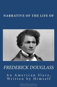 Фредерик Дуглас - Narrative of the Life of Frederick Douglass, An American Slave, Written by Himself