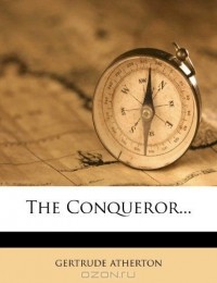 Гертруда Атертон - The Conqueror...