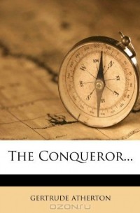 Гертруда Атертон - The Conqueror...