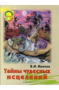 Виталий Иванов - Тайны чудесных исцелений