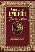 Александр Пушкин - Золотые строки. Бесценные мысли. Бессмертные стихи