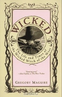 Gregory Maguire - Wicked: The Life and Times of the Wicked Witch of the West