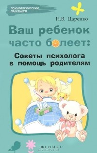 Наталья Царенко - Ваш ребенок часто болеет. Советы психолога в помощь родителям