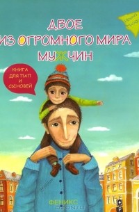 Ирина Млодик - Двое из огромного мира мужчин. Книга для пап и сыновей