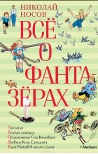 Николай Носов - Все о фантазерах (сборник)