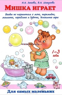  - Мишка играет. Беседы по картинкам о мяче, пирамиде, машинке, кораблике и дудочке. Домашние игры