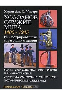 Харви Дж. С. Уизерс - Холодное оружие мира 1400-1945. Иллюстрированный справочник с ценами