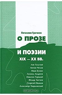 Вячеслав Гречнев - О прозе и поэзии ХIХ-ХХ вв. Лев Толстой, Антон Чехов, Иван Бунин, Леонид Андреев, Максим Горький, Федор Тютчев, Георгий Иванов, Александр Твардовский