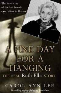  - A Fine Day for a Hanging: The Real Ruth Ellis Story