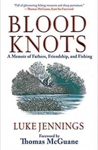 Люк Дженнингс - Blood Knots: A Memoir of Fathers, Friendship, and Fishing
