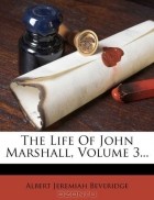 Albert J.  Beveridge - The Life Of John Marshall, Volume 3...