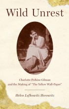 Helen Lefkowitz Horowitz - Wild Unrest: Charlotte Perkins Gilman and the Making of &quot;The Yellow Wall-Paper&quot;
