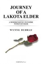 Wynne Dubray - Journey of a Lakota Elder: A memoir written to inspire women of color