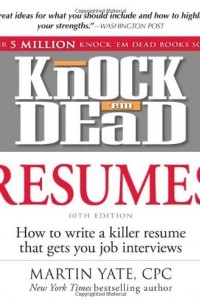 Martin Yate - Knock 'em Dead Resumes: How to Write a Killer Resume That Gets You Job Interviews