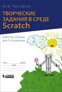 Юлия Пашковская - Творческие задания в среде Scratch. 5-6 класс. Рабочая тетрадь