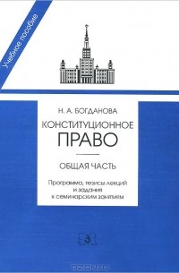 Наталья Богданова - Конституционное право. Общая часть. Программа, тезисы лекций и задания к семинарским занятиям. Учебно-методическое пособие