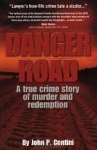 John P. Contini - Danger Road: A True Crime Story of Murder and Redemption