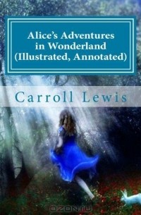Льюис Кэрролл - Alice's Adventures in Wonderland (Illustrated, Annotated)