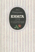 Антон Макаренко - Книга для родителей