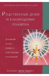 Элизабет Клэр Профет - Родственные души и близнецовые пламена. Духовный аспект любви и родственных отношений