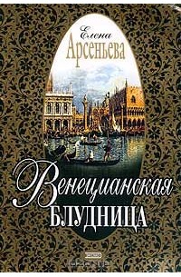 Елена Арсеньева - Венецианская блудница