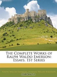 - The Complete Works of Ralph Waldo Emerson: Essays: 1St Series